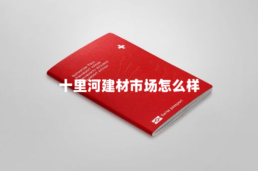 十里河建材市场怎么样