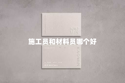 施工员和材料员哪个好