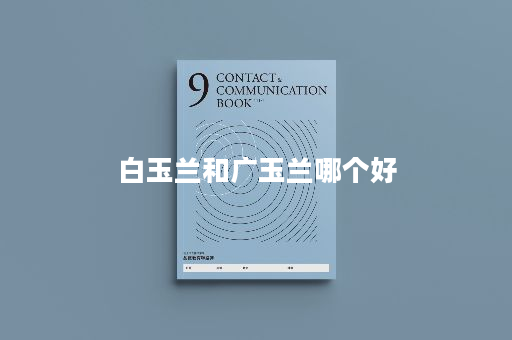 白玉兰和广玉兰哪个好